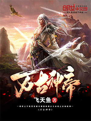 萬古神帝最新章節免費閱讀，玄幻武俠巔峰之作在線賞析